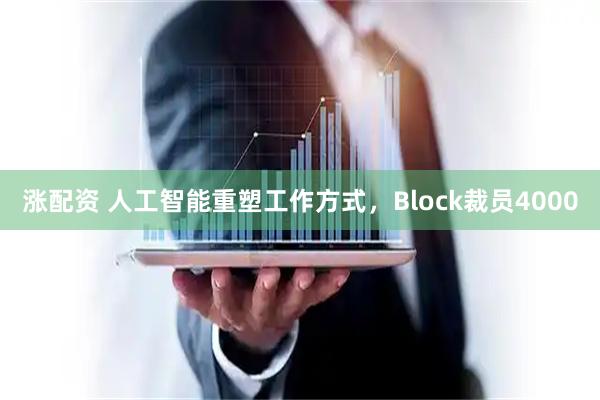 涨配资 人工智能重塑工作方式，Block裁员4000