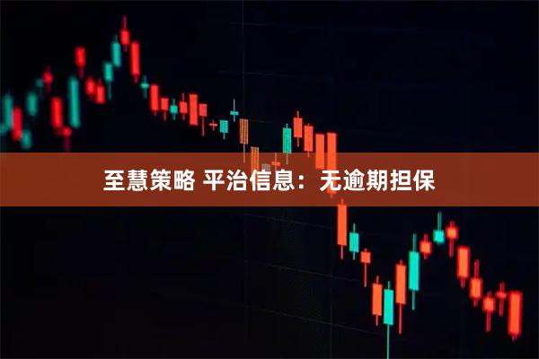至慧策略 平治信息：无逾期担保