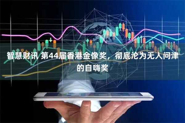 智慧财讯 第44届香港金像奖，彻底沦为无人问津的自嗨奖