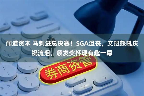 闻道资本 马刺进总决赛！SGA沮丧，文班怒吼庆祝流泪，颁发奖杯现有趣一幕