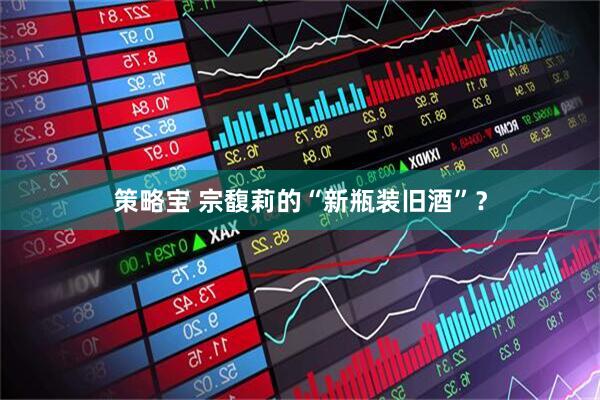 策略宝 宗馥莉的“新瓶装旧酒”？