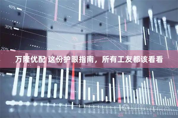 万隆优配 这份护眼指南，所有工友都该看看